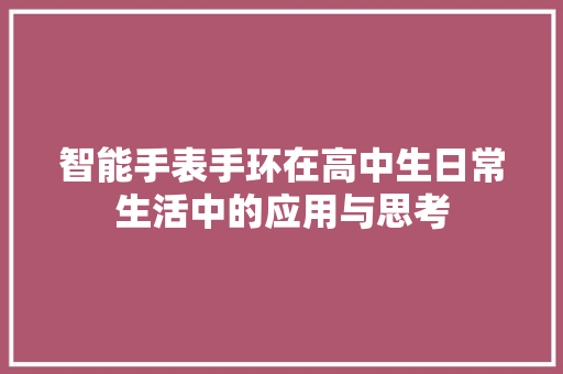 智能手表手环在高中生日常生活中的应用与思考