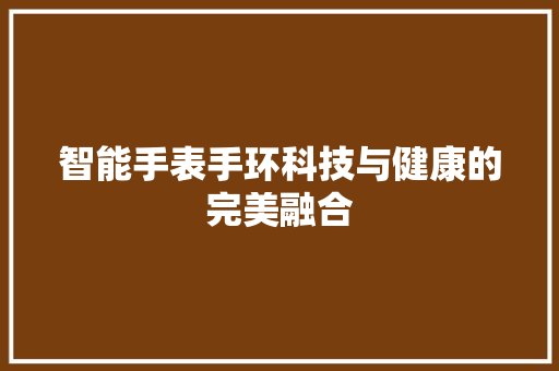 智能手表手环科技与健康的完美融合