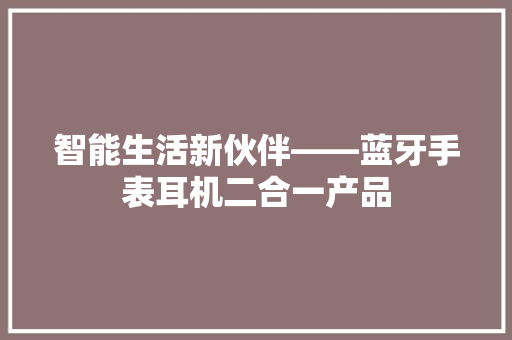 智能生活新伙伴——蓝牙手表耳机二合一产品