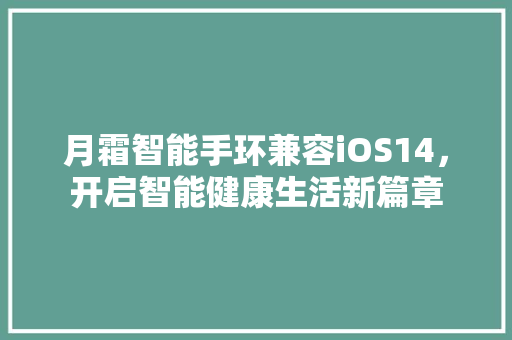 月霜智能手环兼容iOS14，开启智能健康生活新篇章