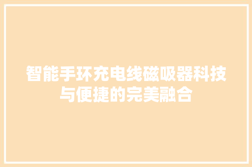 智能手环充电线磁吸器科技与便捷的完美融合  第1张