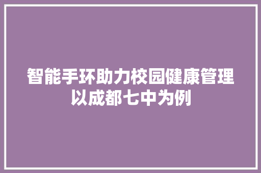 智能手环助力校园健康管理以成都七中为例