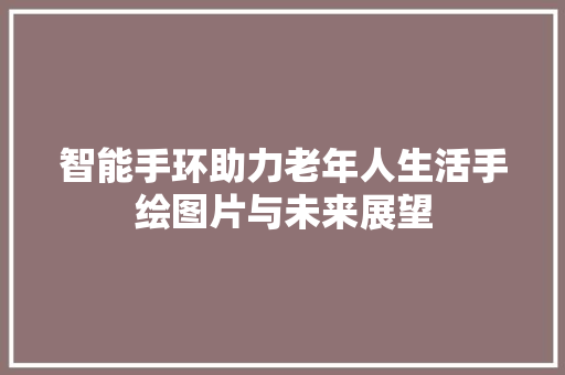 智能手环助力老年人生活手绘图片与未来展望