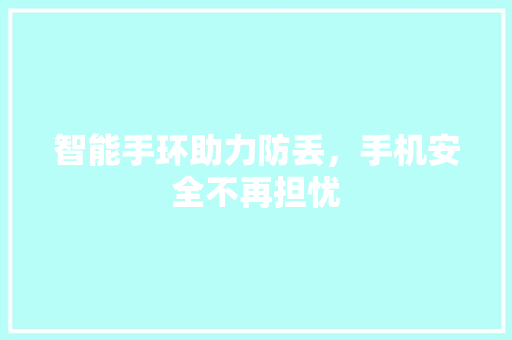 智能手环助力防丢，手机安全不再担忧