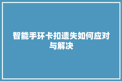 智能手环卡扣遗失如何应对与解决
