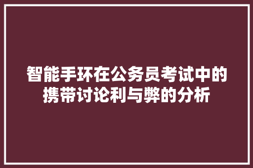 智能手环在公务员考试中的携带讨论利与弊的分析