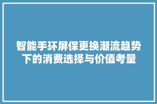 智能手环屏保更换潮流趋势下的消费选择与价值考量