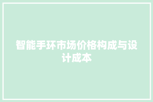 智能手环市场价格构成与设计成本