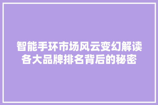 智能手环市场风云变幻解读各大品牌排名背后的秘密