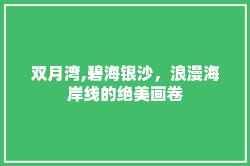 双月湾,碧海银沙，浪漫海岸线的绝美画卷