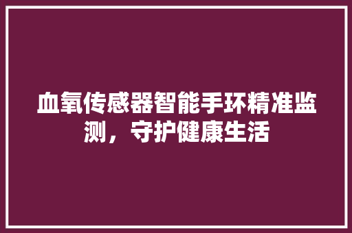 血氧传感器智能手环精准监测，守护健康生活  第1张