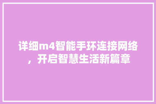 详细m4智能手环连接网络，开启智慧生活新篇章