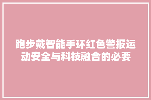 跑步戴智能手环红色警报运动安全与科技融合的必要
