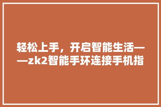 轻松上手，开启智能生活——zk2智能手环连接手机指南