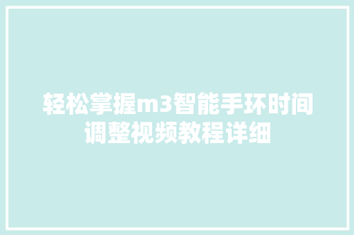 轻松掌握m3智能手环时间调整视频教程详细