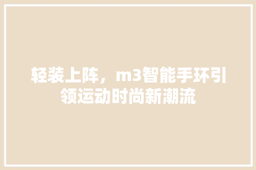 轻装上阵，m3智能手环引领运动时尚新潮流
