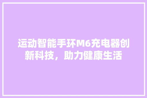 运动智能手环M6充电器创新科技，助力健康生活