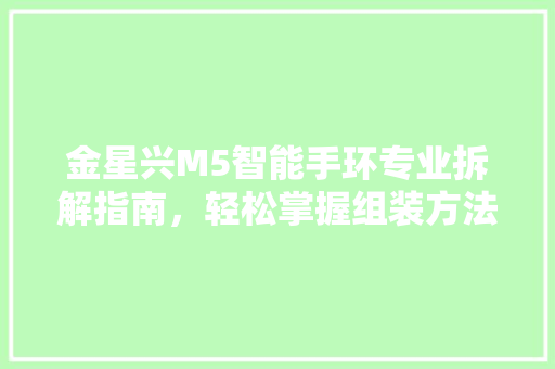 金星兴M5智能手环专业拆解指南，轻松掌握组装方法