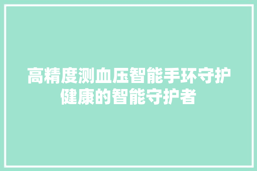 高精度测血压智能手环守护健康的智能守护者