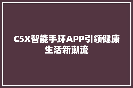 C5X智能手环APP引领健康生活新潮流