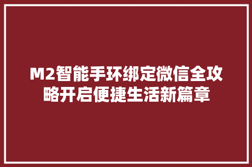 M2智能手环绑定微信全攻略开启便捷生活新篇章