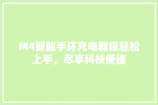 M4智能手环充电教程轻松上手，尽享科技便捷  第1张