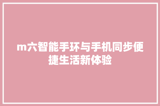 m六智能手环与手机同步便捷生活新体验