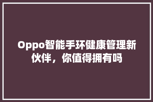 Oppo智能手环健康管理新伙伴，你值得拥有吗