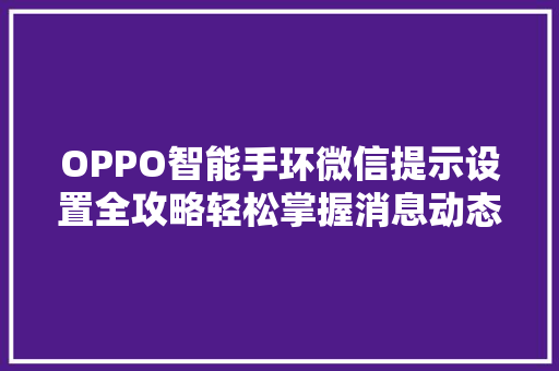 OPPO智能手环微信提示设置全攻略轻松掌握消息动态