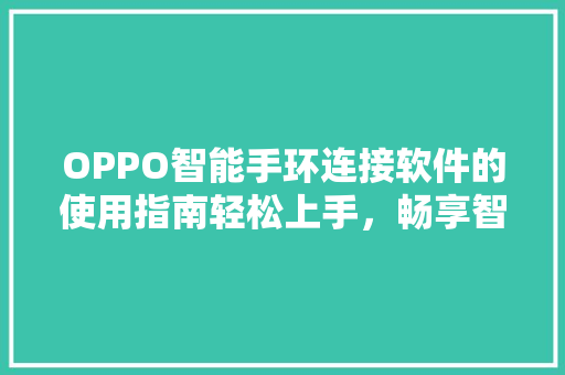 OPPO智能手环连接软件的使用指南轻松上手，畅享智能生活