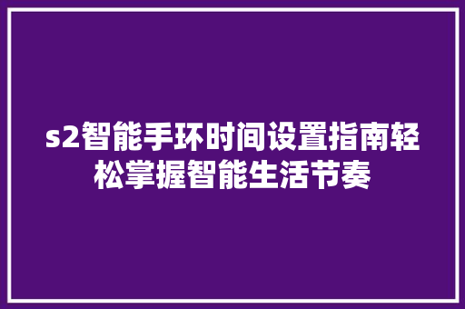s2智能手环时间设置指南轻松掌握智能生活节奏