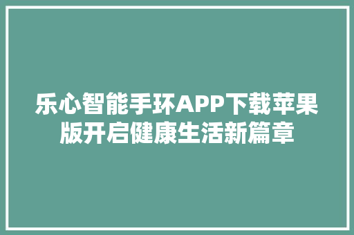 乐心智能手环APP下载苹果版开启健康生活新篇章  第1张