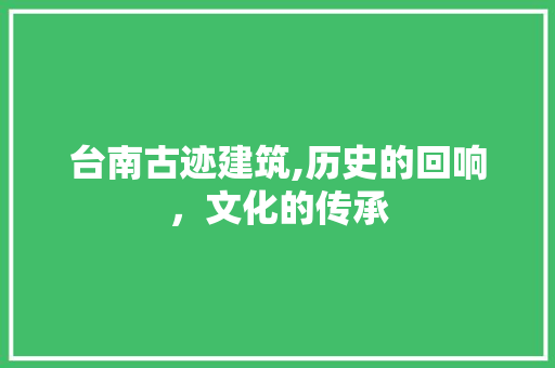 台南古迹建筑,历史的回响，文化的传承