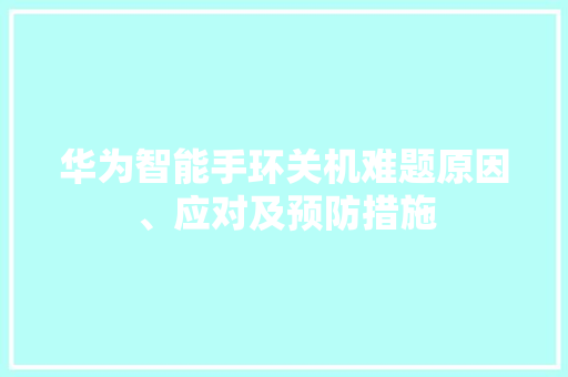 华为智能手环关机难题原因、应对及预防措施  第1张
