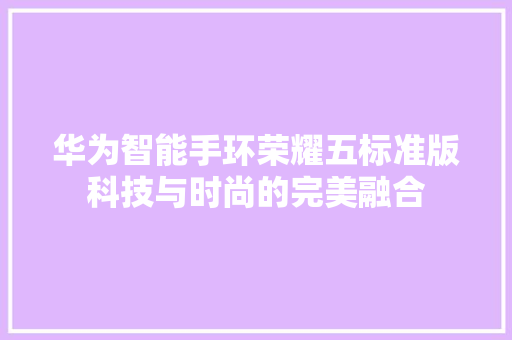 华为智能手环荣耀五标准版科技与时尚的完美融合