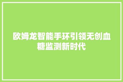 欧姆龙智能手环引领无创血糖监测新时代  第1张