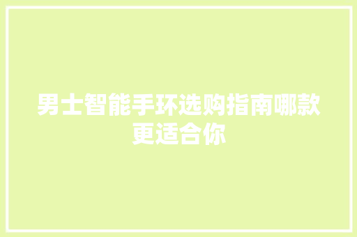 男士智能手环选购指南哪款更适合你