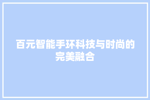 百元智能手环科技与时尚的完美融合