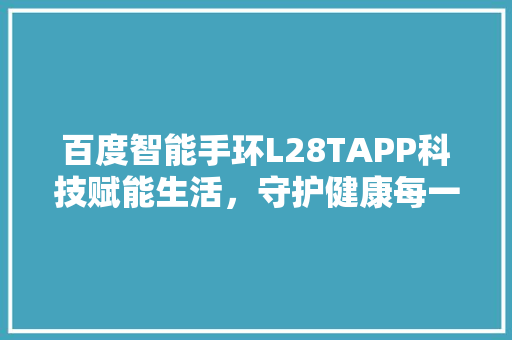 百度智能手环L28TAPP科技赋能生活，守护健康每一天