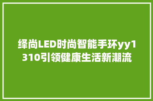 绎尚LED时尚智能手环yy1310引领健康生活新潮流