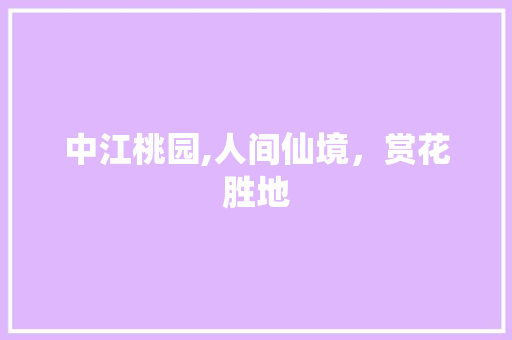 中江桃园,人间仙境，赏花胜地