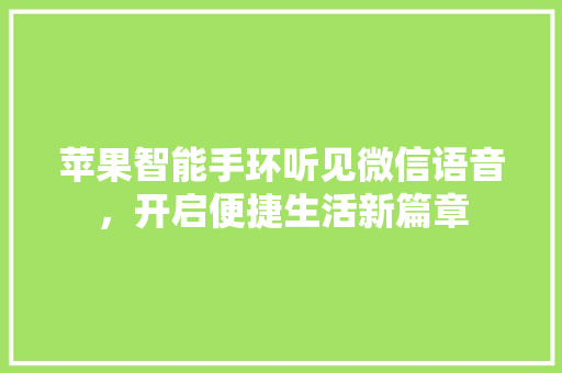 苹果智能手环听见微信语音，开启便捷生活新篇章