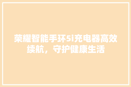 荣耀智能手环5i充电器高效续航，守护健康生活