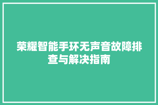 荣耀智能手环无声音故障排查与解决指南