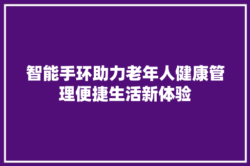 智能手环助力老年人健康管理便捷生活新体验  第1张