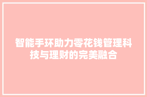 智能手环助力零花钱管理科技与理财的完美融合