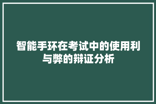 智能手环在考试中的使用利与弊的辩证分析