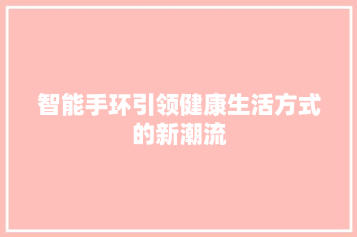 智能手环引领健康生活方式的新潮流