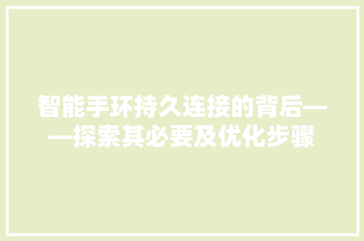 智能手环持久连接的背后——探索其必要及优化步骤