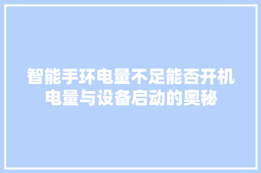 智能手环电量不足能否开机电量与设备启动的奥秘  第1张